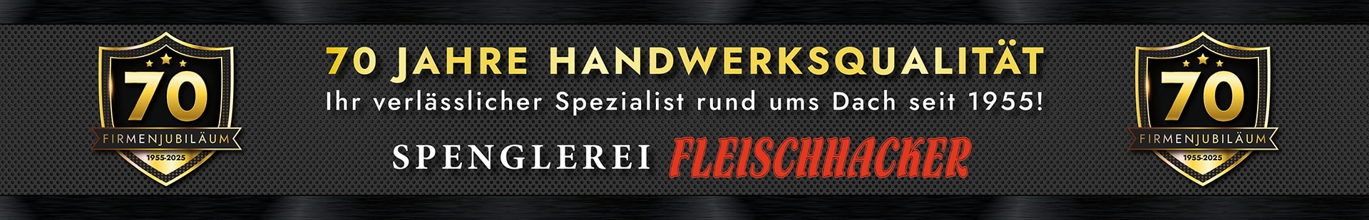 70 Jahre Handwerksqualität Spenglerei Heinz Fleischhacker 70 Jahre Handwerksqualität Spenglerei Heinz Fleischhacker